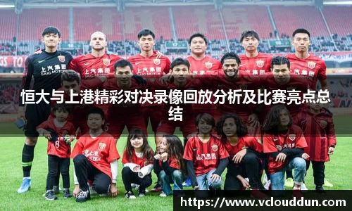 恒大与上港精彩对决录像回放分析及比赛亮点总结